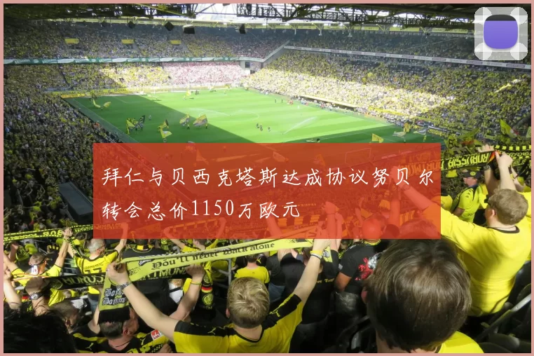 拜仁与贝西克塔斯达成协议努贝尔转会总价1150万欧元