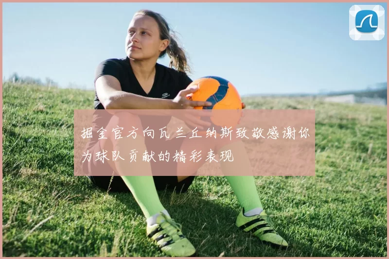 掘金官方向瓦兰丘纳斯致敬感谢你为球队贡献的精彩表现